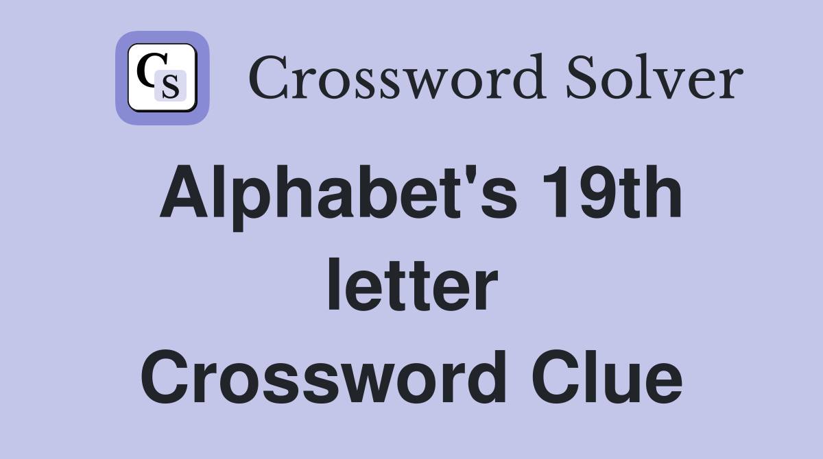 Alphabet's 19th letter Crossword Clue Answers Crossword Solver